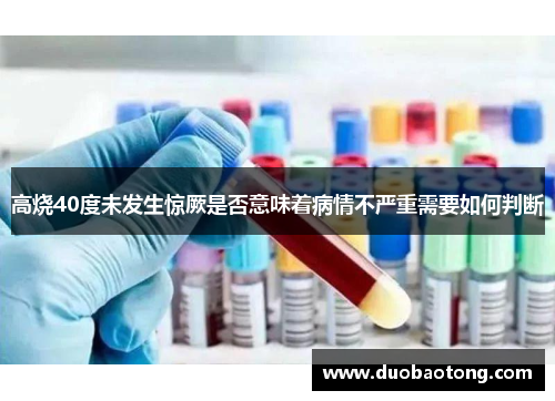 高烧40度未发生惊厥是否意味着病情不严重需要如何判断