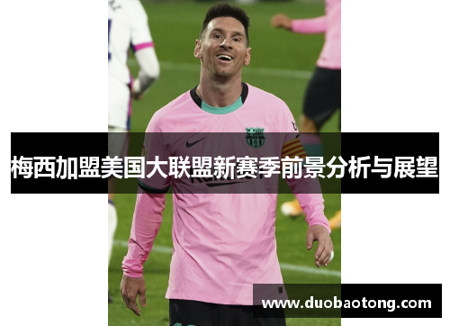 梅西加盟美国大联盟新赛季前景分析与展望
